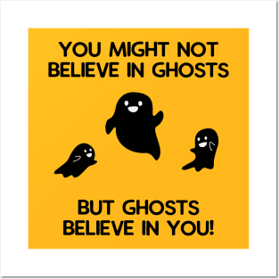 You Might Not Believe in Ghosts, But Ghosts believe in You! Posters and Art